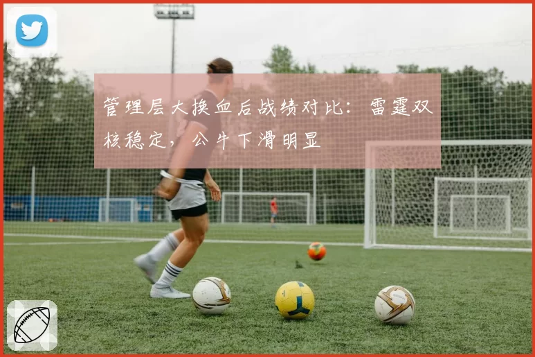 管理层大换血后战绩对比：雷霆双核稳定，公牛下滑明显