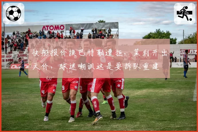 快船报价换巴特勒遭拒，莱利开出天价，球迷嘲讽这是要拆队重建