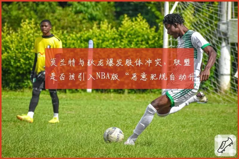 莫兰特与狄龙爆发肢体冲突，联盟是否该引入NBA版“恶意犯规自动升级”